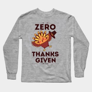 Zero Thanks Given - Humorous Thanksgiving Sarcastical Saying Gift Long Sleeve T-Shirt